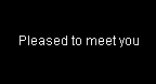  Pleased To Meet You 
